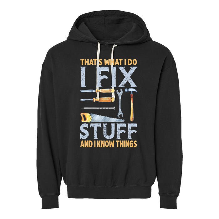 That's What I Do I Fix Stuff And I Know Things Funny Saying Garment-Dyed Fleece Hoodie