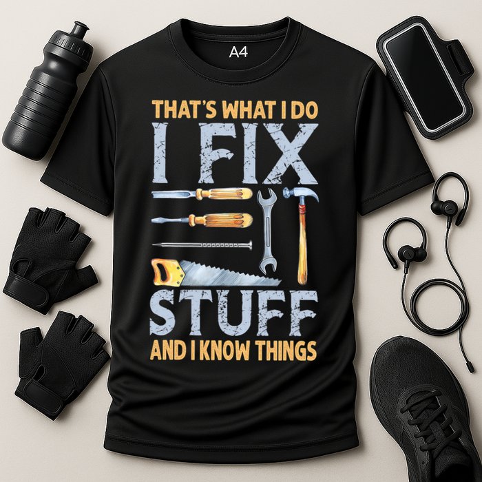 That's What I Do I Fix Stuff And I Know Things Funny Saying Performance Shirt