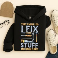 That's What I Do I Fix Stuff And I Know Things Funny Saying Hoodie