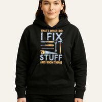 That's What I Do I Fix Stuff And I Know Things Funny Saying Hoodie