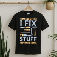 That's What I Do I Fix Stuff And I Know Things Funny Saying T-Shirt