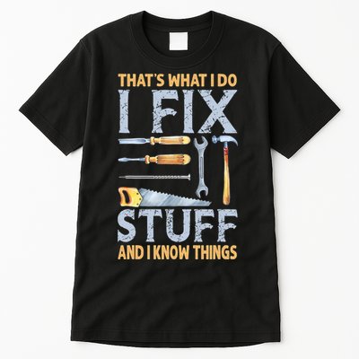 That's What I Do I Fix Stuff And I Know Things Funny Saying Tall T-Shirt