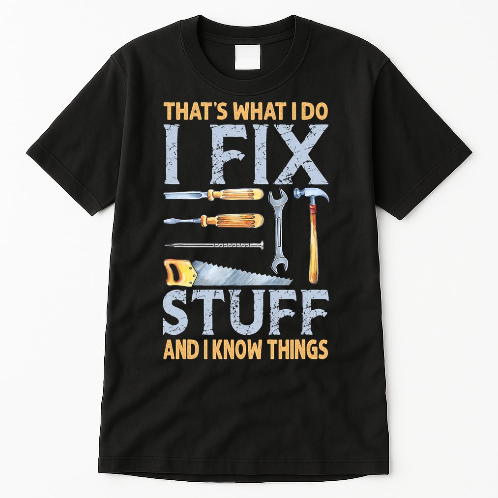 That's What I Do I Fix Stuff And I Know Things Funny Saying Tall T-Shirt