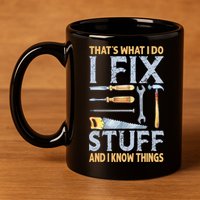 That's What I Do I Fix Stuff And I Know Things Funny Saying 11oz C Handle Ceramic Mug