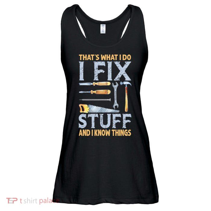 That's What I Do I Fix Stuff And I Know Things Funny Saying Ladies Essential Flowy Tank