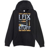 That's What I Do I Fix Stuff And I Know Things Funny Saying Premium Pullover Hoodie