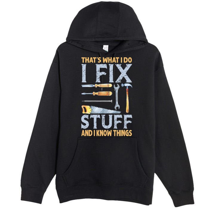 That's What I Do I Fix Stuff And I Know Things Funny Saying Premium Pullover Hoodie