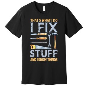 That's What I Do I Fix Stuff And I Know Things Funny Saying Premium T-Shirt