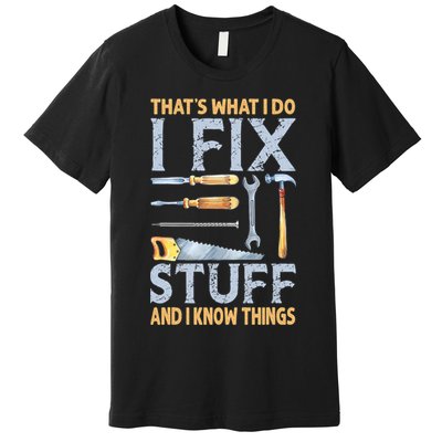 That's What I Do I Fix Stuff And I Know Things Funny Saying Premium T-Shirt