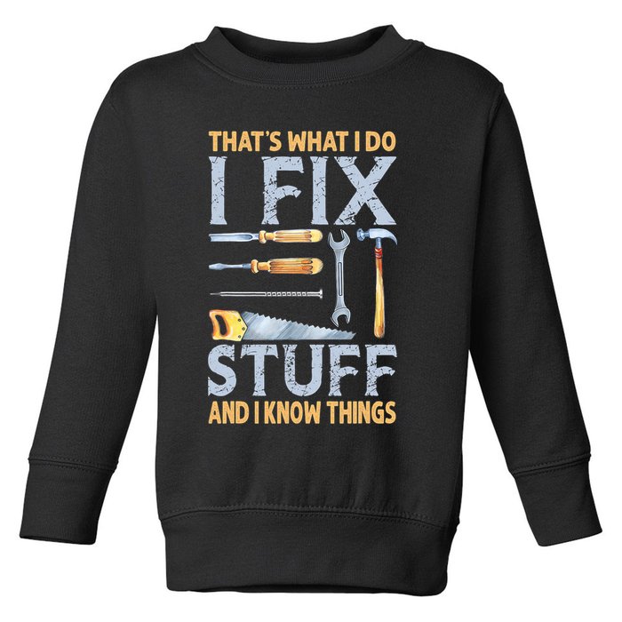 That's What I Do I Fix Stuff And I Know Things Funny Saying Toddler Sweatshirt