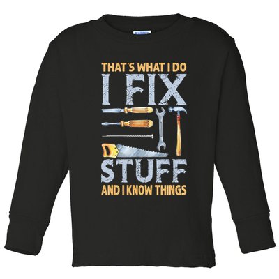 That's What I Do I Fix Stuff And I Know Things Funny Saying Toddler Long Sleeve Shirt