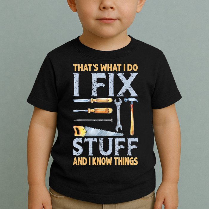 That's What I Do I Fix Stuff And I Know Things Funny Saying Toddler T-Shirt