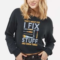 That's What I Do I Fix Stuff And I Know Things Funny Saying Cropped Pullover Crew