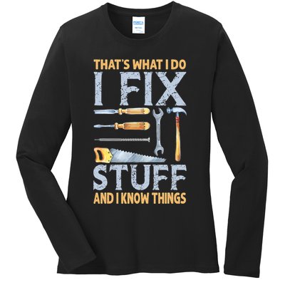 That's What I Do I Fix Stuff And I Know Things Funny Saying Ladies Long Sleeve Shirt