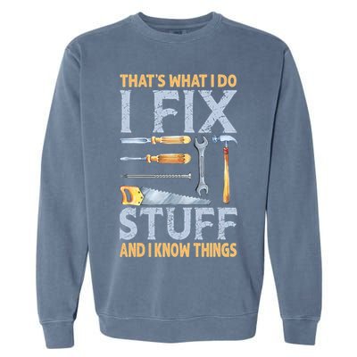 That's What I Do I Fix Stuff And I Know Things Funny Saying Garment-Dyed Sweatshirt