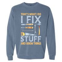 That's What I Do I Fix Stuff And I Know Things Funny Saying Garment-Dyed Sweatshirt