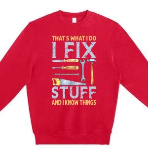 That's What I Do I Fix Stuff And I Know Things Funny Saying Premium Crewneck Sweatshirt