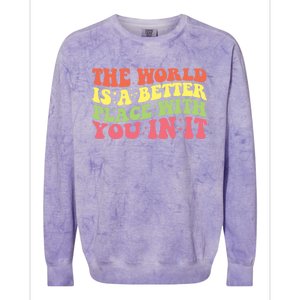 The World Is A Better Place With You In It Motivational Gift Funny Gift Colorblast Crewneck Sweatshirt