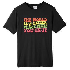 The World Is A Better Place With You In It Motivational Gift Funny Gift Tall Fusion ChromaSoft Performance T-Shirt