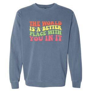 The World Is A Better Place With You In It Motivational Gift Funny Gift Garment-Dyed Sweatshirt