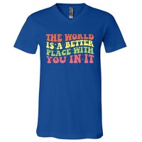 The World Is A Better Place With You In It Motivational Gift Funny Gift V-Neck T-Shirt