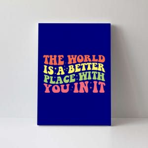 The World Is A Better Place With You In It Motivational Gift Funny Gift Canvas