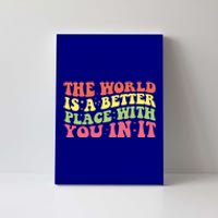 The World Is A Better Place With You In It Motivational Gift Funny Gift Canvas