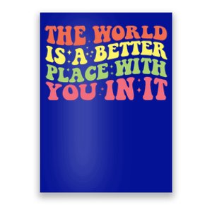 The World Is A Better Place With You In It Motivational Gift Funny Gift Poster