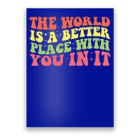 The World Is A Better Place With You In It Motivational Gift Funny Gift Poster