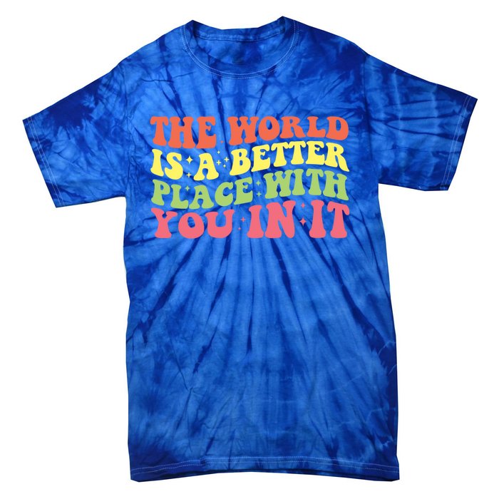 The World Is A Better Place With You In It Motivational Gift Funny Gift Tie-Dye T-Shirt