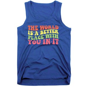 The World Is A Better Place With You In It Motivational Gift Funny Gift Tank Top