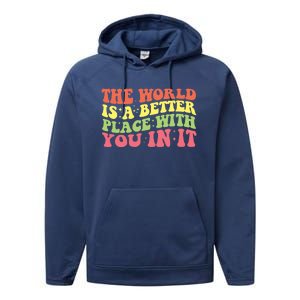 The World Is A Better Place With You In It Motivational Gift Funny Gift Performance Fleece Hoodie