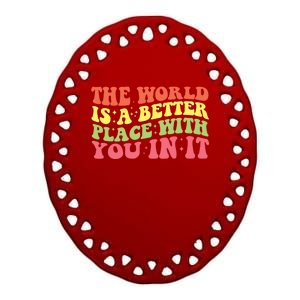 The World Is A Better Place With You In It Motivational Gift Funny Gift Ceramic Oval Ornament