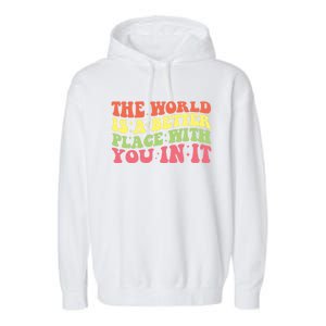 The World Is A Better Place With You In It Motivational Gift Funny Gift Garment-Dyed Fleece Hoodie