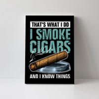 Thats What I Do I Smoke Cigars And I Know Things Canvas