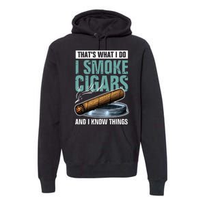 Thats What I Do I Smoke Cigars And I Know Things Premium Hoodie