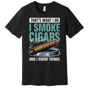 Thats What I Do I Smoke Cigars And I Know Things Premium T-Shirt