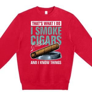 Thats What I Do I Smoke Cigars And I Know Things Premium Crewneck Sweatshirt