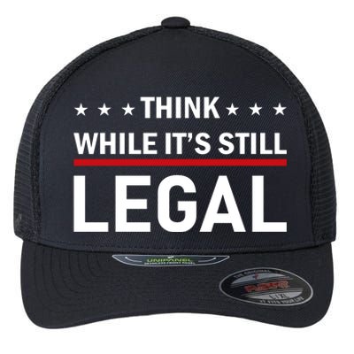 Think While It's Still Legal Flexfit Unipanel Trucker Cap