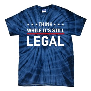 Think While It's Still Legal Tie-Dye T-Shirt