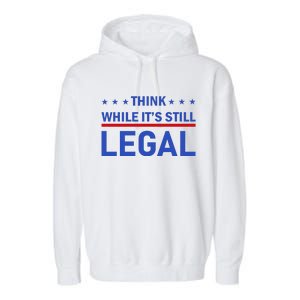 Think While It's Still Legal Garment-Dyed Fleece Hoodie