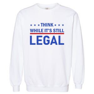 Think While It's Still Legal Garment-Dyed Sweatshirt