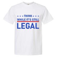 Think While It's Still Legal Garment-Dyed Heavyweight T-Shirt
