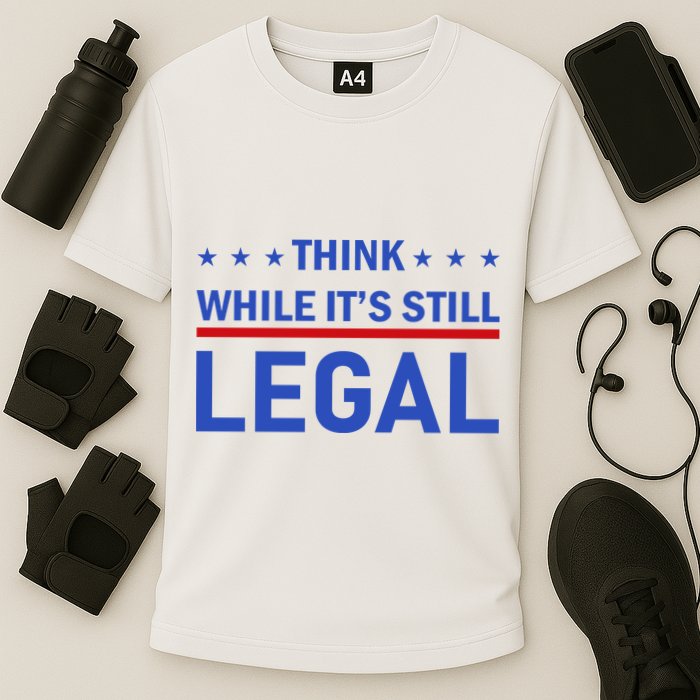 Think While It's Still Legal Cooling Performance Crew T-Shirt