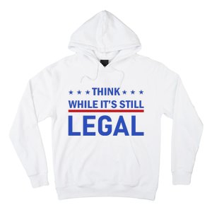 Think While It's Still Legal Hoodie