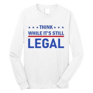 Think While It's Still Legal Long Sleeve Shirt