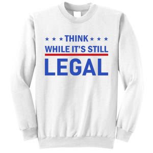 Think While It's Still Legal Sweatshirt