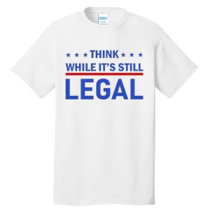 Think While It's Still Legal Tall T-Shirt