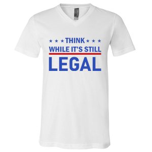 Think While It's Still Legal V-Neck T-Shirt