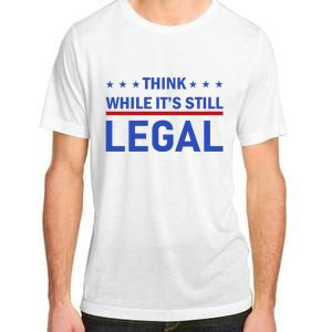 Think While It's Still Legal Adult ChromaSoft Performance T-Shirt